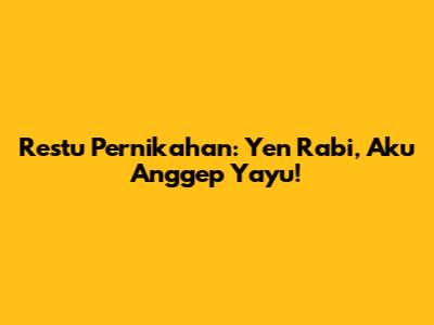 Restu Pernikahan: Yen Rabi, Aku Anggep Yayu!