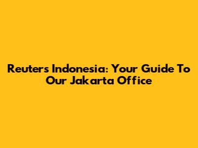 Reuters Indonesia: Your Guide To Our Jakarta Office
