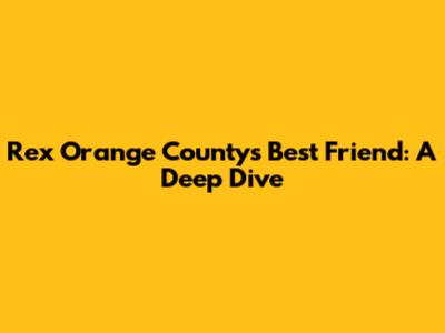 Rex Orange County's "Best Friend": A Deep Dive