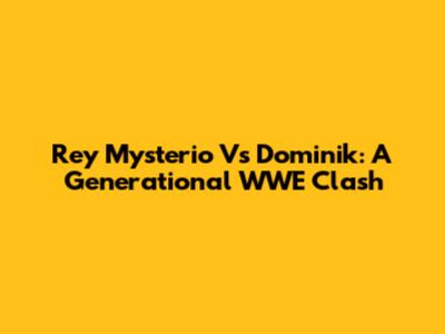 Rey Mysterio Vs Dominik: A Generational WWE Clash