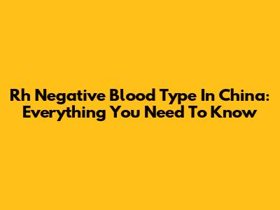 Rh Negative Blood Type In China: Everything You Need To Know