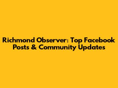 Richmond Observer: Top Facebook Posts & Community Updates