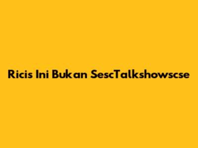 Ricis Ini Bukan SescTalkshowscse