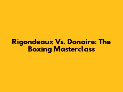 Rigondeaux Vs. Donaire: The Boxing Masterclass