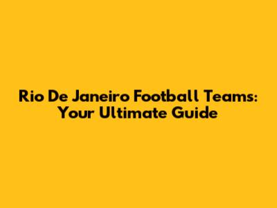Rio De Janeiro Football Teams: Your Ultimate Guide