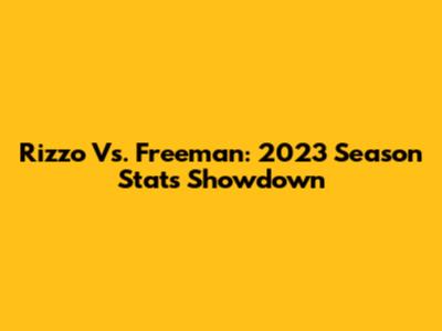 Rizzo Vs. Freeman: 2023 Season Stats Showdown