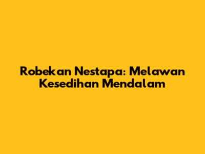 Robekan Nestapa: Melawan Kesedihan Mendalam