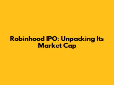 Robinhood IPO: Unpacking Its Market Cap