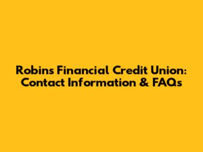 Robins Financial Credit Union: Contact Information & FAQs