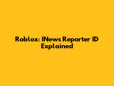 Roblox: INews Reporter ID Explained