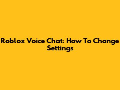 Roblox Voice Chat: How To Change Settings