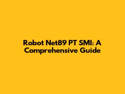 Robot Net89 PT SMI: A Comprehensive Guide