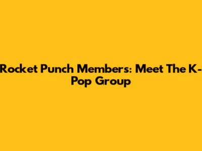Rocket Punch Members: Meet The K-Pop Group