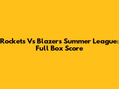 Rockets Vs Blazers Summer League: Full Box Score