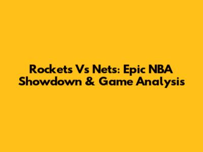Rockets Vs Nets: Epic NBA Showdown & Game Analysis