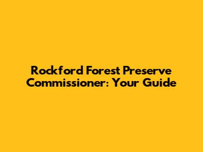 Rockford Forest Preserve Commissioner: Your Guide