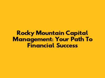 Rocky Mountain Capital Management: Your Path To Financial Success