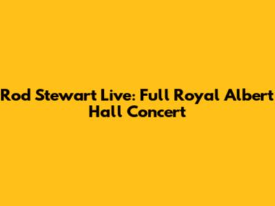 Rod Stewart Live: Full Royal Albert Hall Concert