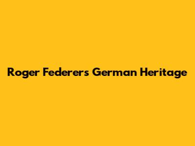 Roger Federer's German Heritage
