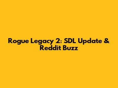 Rogue Legacy 2: SDL Update & Reddit Buzz