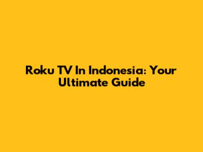 Roku TV In Indonesia: Your Ultimate Guide