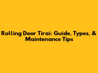 Rolling Door Tirai: Guide, Types, & Maintenance Tips