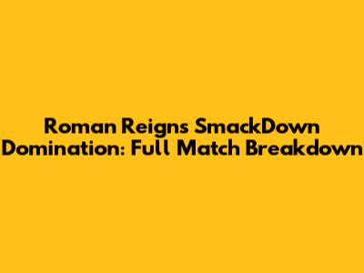 Roman Reigns' SmackDown Domination: Full Match Breakdown