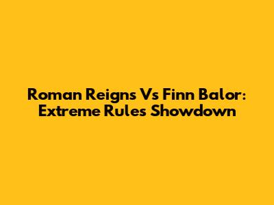 Roman Reigns Vs Finn Balor: Extreme Rules Showdown