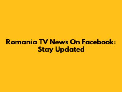 Romania TV News On Facebook: Stay Updated