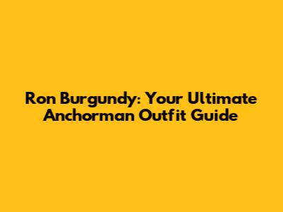 Ron Burgundy: Your Ultimate Anchorman Outfit Guide
