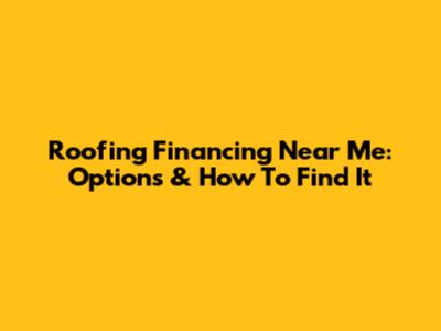 Roofing Financing Near Me: Options & How To Find It