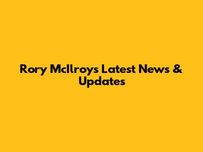 Rory McIlroy's Latest News & Updates