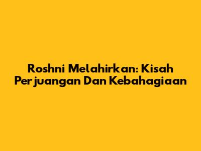 Roshni Melahirkan: Kisah Perjuangan Dan Kebahagiaan