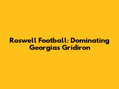 Roswell Football: Dominating Georgia's Gridiron