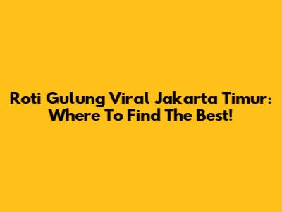 Roti Gulung Viral Jakarta Timur: Where To Find The Best!