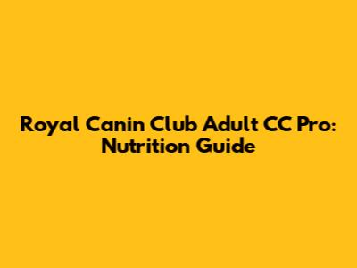 Royal Canin Club Adult CC Pro: Nutrition Guide