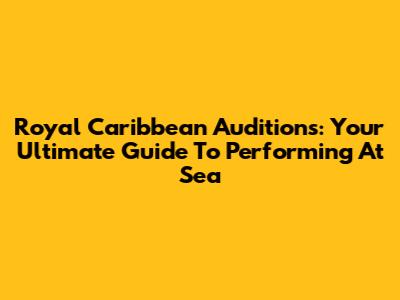 Royal Caribbean Auditions: Your Ultimate Guide To Performing At Sea