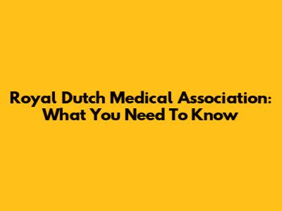 Royal Dutch Medical Association: What You Need To Know