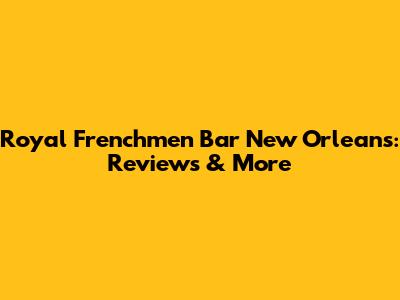 Royal Frenchmen Bar New Orleans: Reviews & More