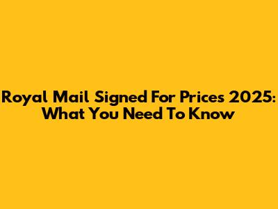 Royal Mail Signed For Prices 2025: What You Need To Know