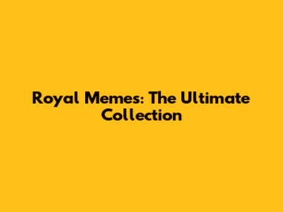 Royal Memes: The Ultimate Collection
