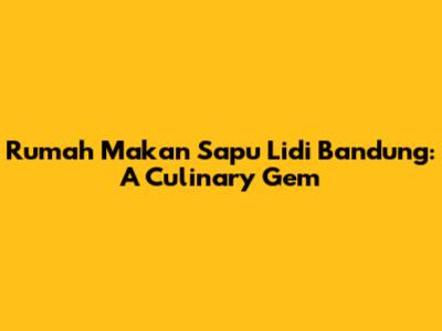 Rumah Makan Sapu Lidi Bandung: A Culinary Gem