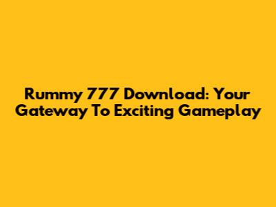Rummy 777 Download: Your Gateway To Exciting Gameplay