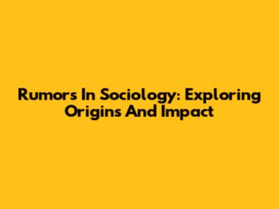 Rumors In Sociology: Exploring Origins And Impact