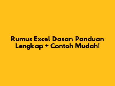 Rumus Excel Dasar: Panduan Lengkap + Contoh Mudah!