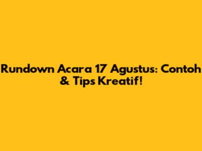 Rundown Acara 17 Agustus: Contoh & Tips Kreatif!
