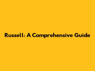 Russell: A Comprehensive Guide