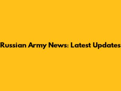 Russian Army News: Latest Updates