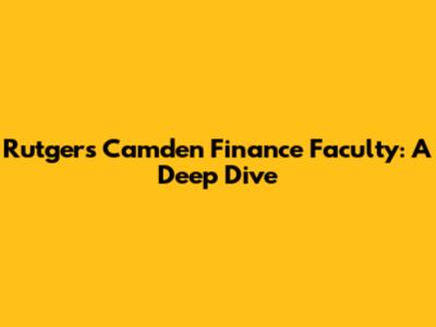 Rutgers Camden Finance Faculty: A Deep Dive