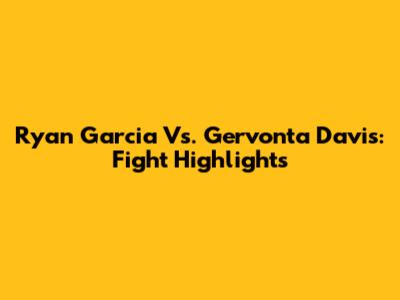 Ryan Garcia Vs. Gervonta Davis: Fight Highlights